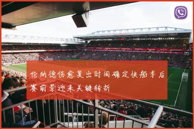 伦纳德伤愈复出时间确定快船季后赛前景迎来关键转折