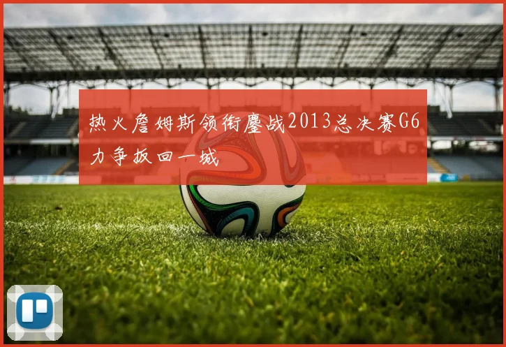 热火詹姆斯领衔鏖战2013总决赛G6力争扳回一城