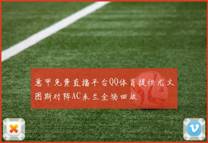 意甲免费直播平台QQ体育提供尤文图斯对阵AC米兰全场回放