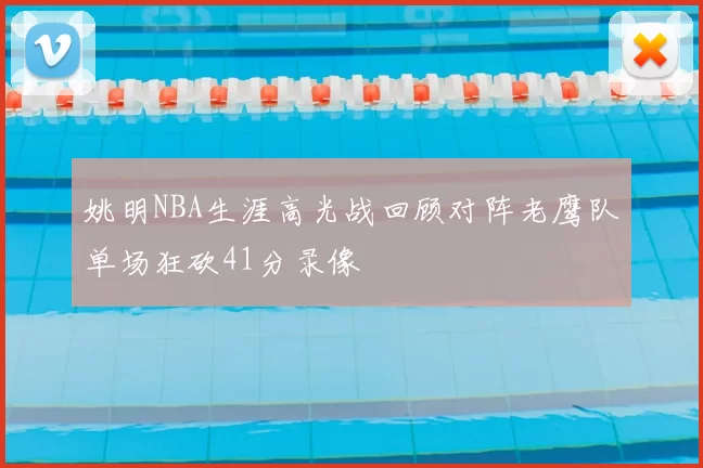 姚明NBA生涯高光战回顾对阵老鹰队单场狂砍41分录像