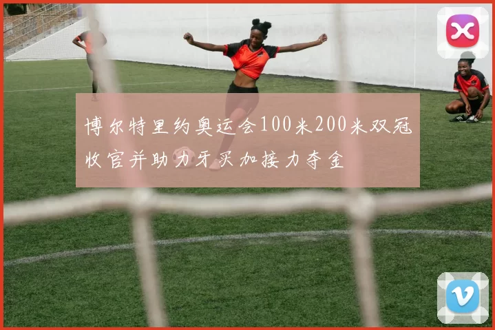 博尔特里约奥运会100米200米双冠收官并助力牙买加接力夺金