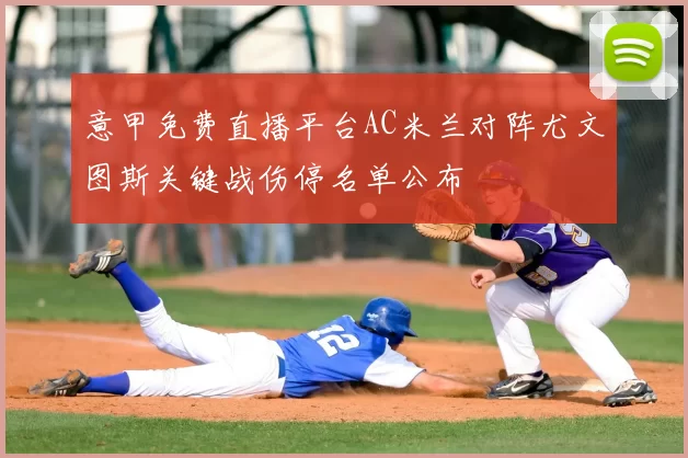 意甲免费直播平台AC米兰对阵尤文图斯关键战伤停名单公布